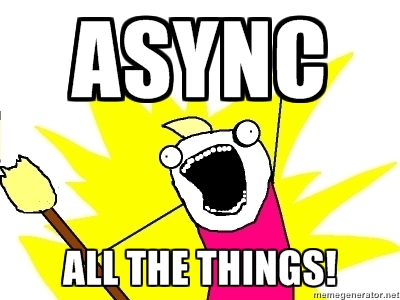 async all the things!